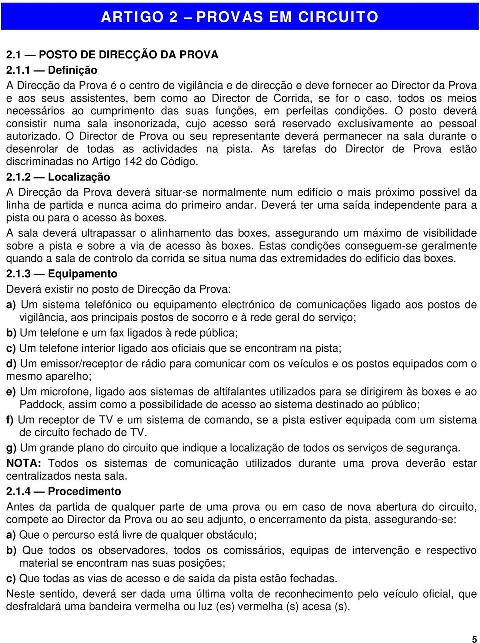 1 Definição A Direcção da Prova é o centro de vigilância e de direcção e deve fornecer ao Director da Prova e aos seus assistentes, bem como ao Director de Corrida, se for o caso, todos os meios