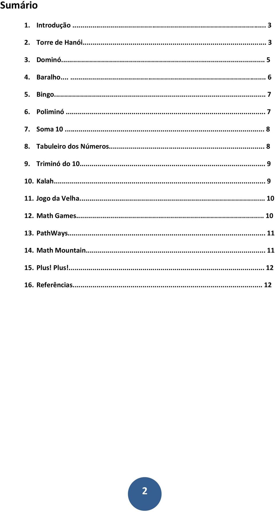 Triminó do 10... 9 10. Kalah... 9 11. Jogo da Velha... 10 12. Math Games... 10 13.