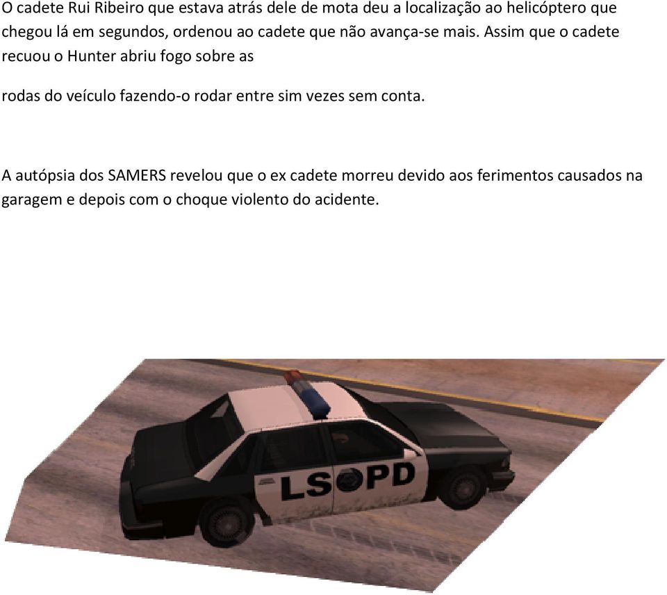 Assim que o cadete recuou o Hunter abriu fogo sobre as rodas do veículo fazendo-o o rodar entre sim