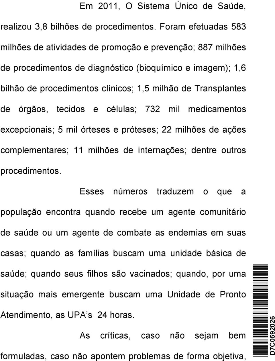 de órgãos, tecidos e células; 732 mil medicamentos excepcionais; 5 mil órteses e próteses; 22 milhões de ações complementares; 11 milhões de internações; dentre outros procedimentos.