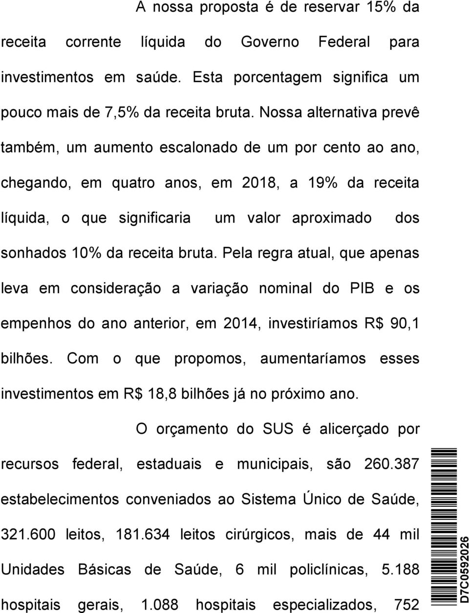 receita bruta. Pela regra atual, que apenas leva em consideração a variação nominal do PIB e os empenhos do ano anterior, em 2014, investiríamos R$ 90,1 bilhões.