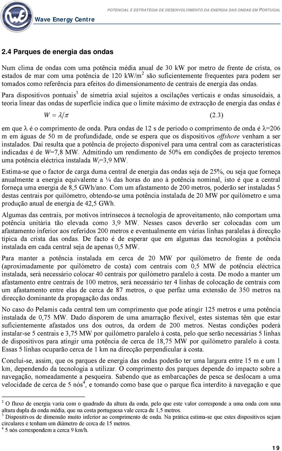 Para dispositivos pontuais 3 de simetria axial sujeitos a oscilações verticais e ondas sinusoidais, a teoria linear das ondas de superfície indica que o limite máximo de extracção de energia das