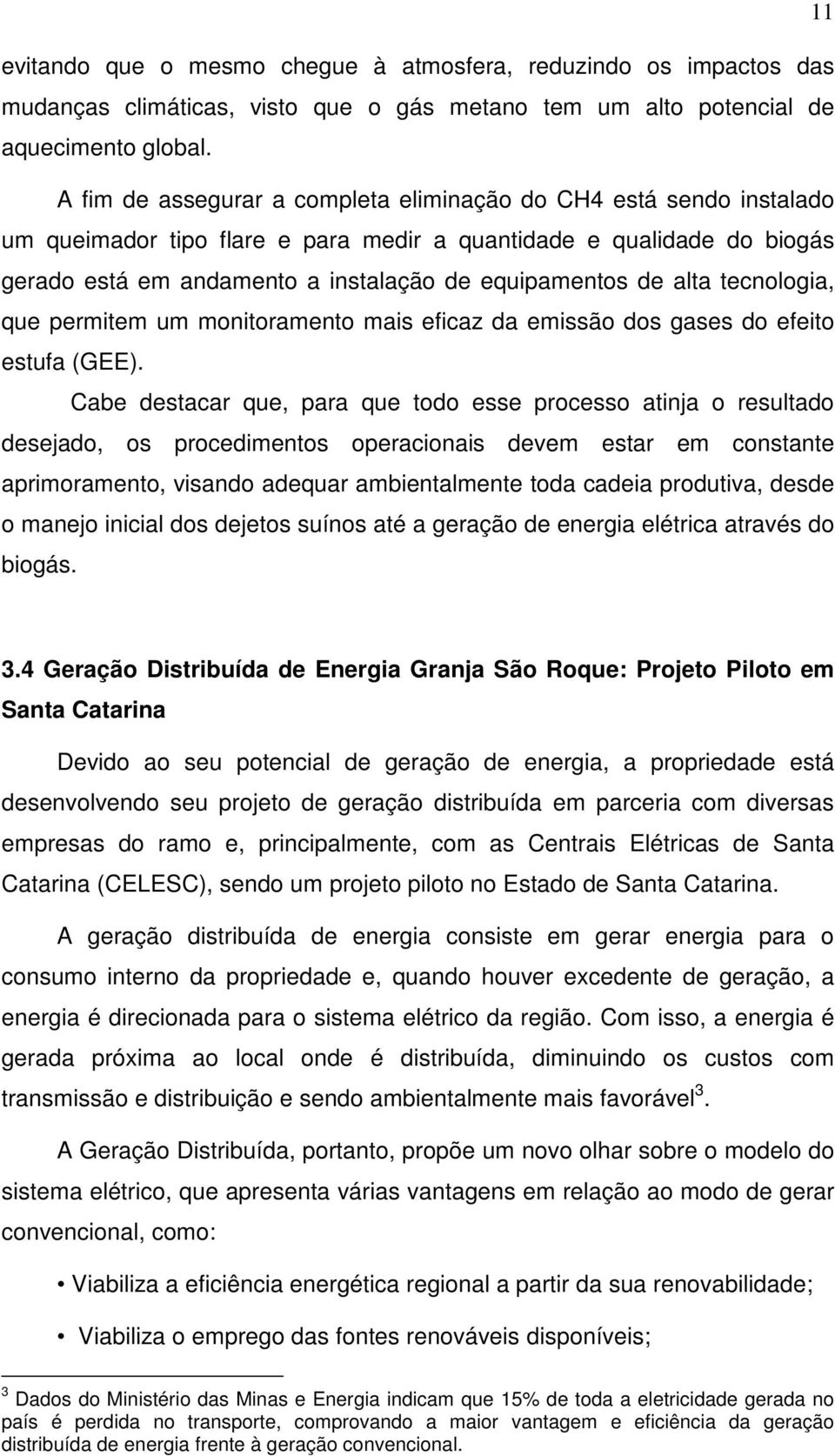 alta tecnologia, que permitem um monitoramento mais eficaz da emissão dos gases do efeito estufa (GEE).