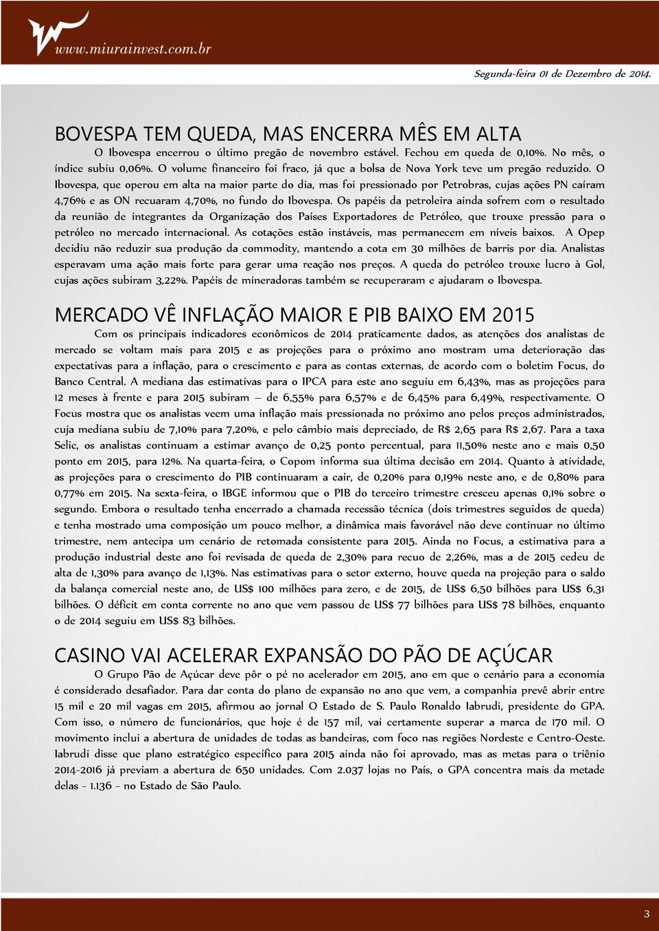 O Ibovespa, que operou em alta na maior parte do dia, mas foi pressionado por Petrobras, cujas ações PN caíram 4,76% e as ON recuaram 4,70%, no fundo do Ibovespa.