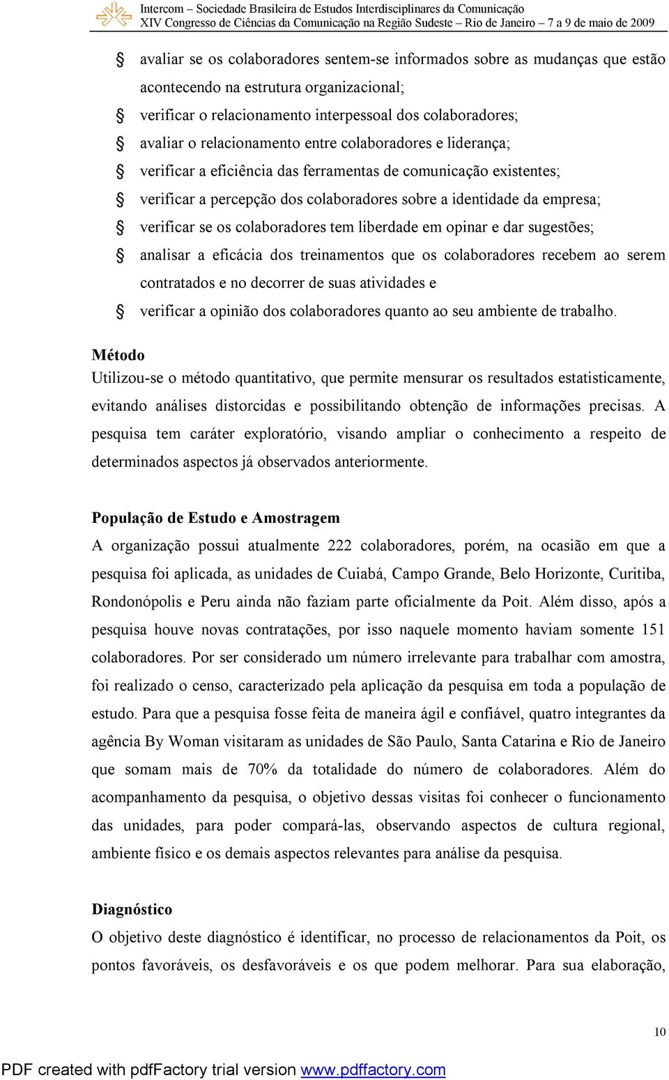 os colaboradores tem liberdade em opinar e dar sugestões; analisar a eficácia dos treinamentos que os colaboradores recebem ao serem contratados e no decorrer de suas atividades e verificar a opinião