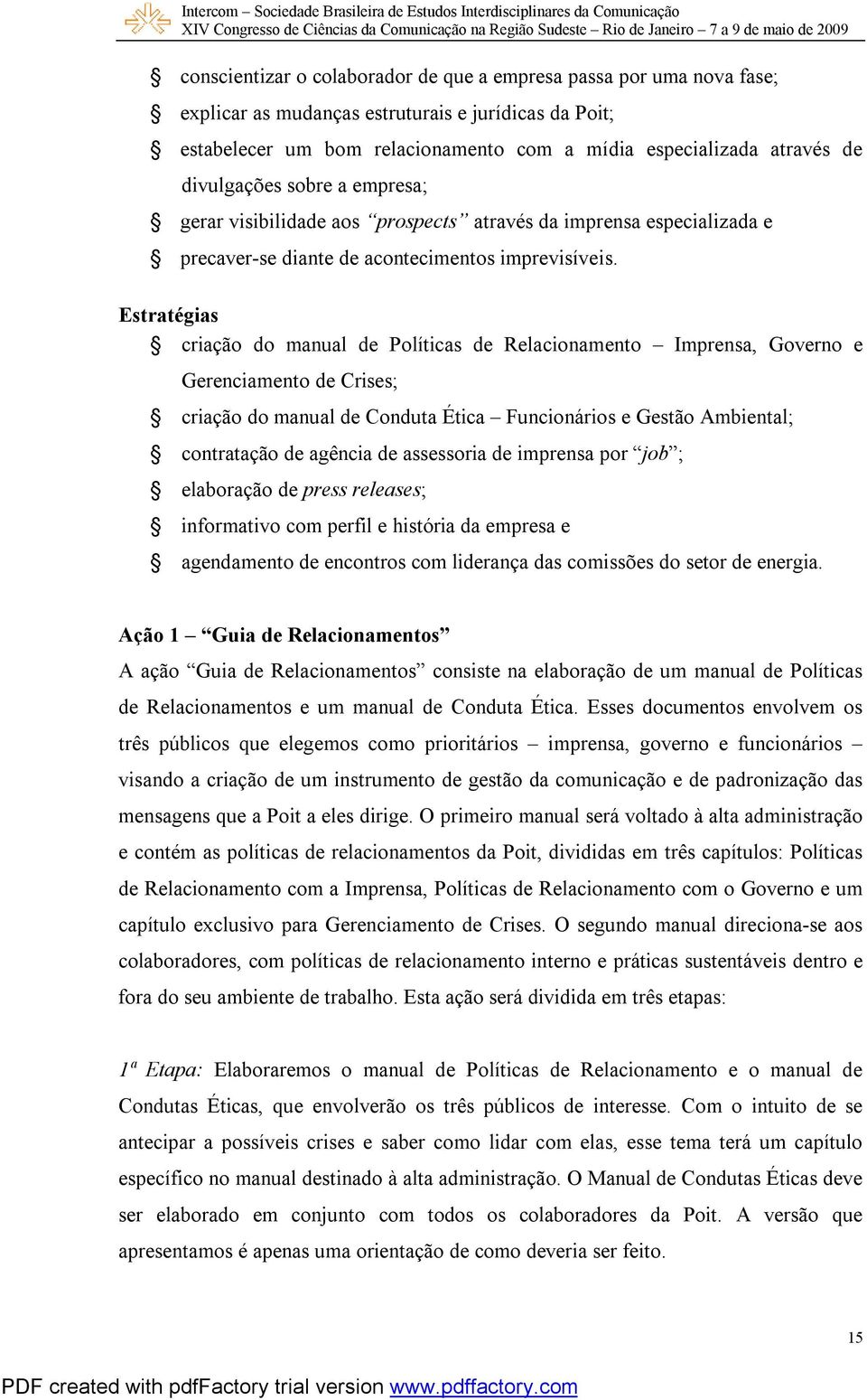 Estratégias criação do manual de Políticas de Relacionamento Imprensa, Governo e Gerenciamento de Crises; criação do manual de Conduta Ética Funcionários e Gestão Ambiental; contratação de agência de