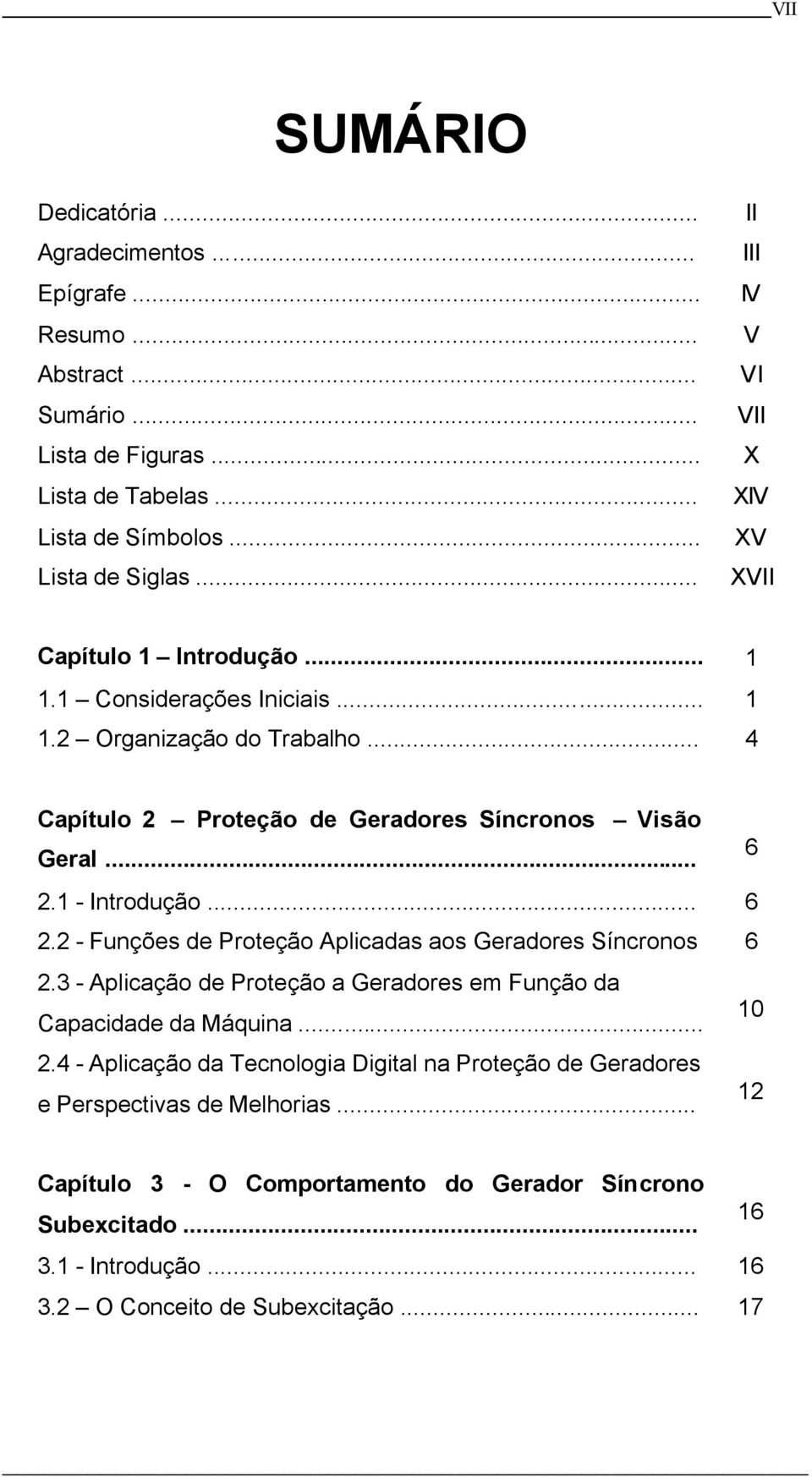 .. 6 2.1 - Introdução... 6 2.2 - Funções de Proteção Aplicadas aos Geradores Síncronos 6 2.3 - Aplicação de Proteção a Geradores em Função da Capacidade da Máquina... 10 2.