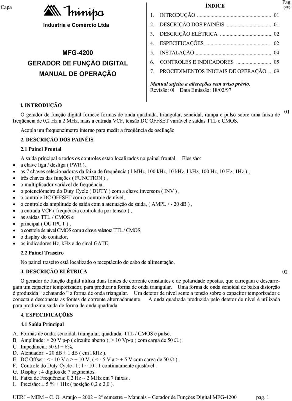 INTRODUÇÃO O gerador de função digital fornece formas de onda quadrada, triangular, senoidal, rampa e pulso sobre uma faixa de freqüência de 0,2 Hz a 2 MHz, mais a entrada VCF, tensão DC OFFSET