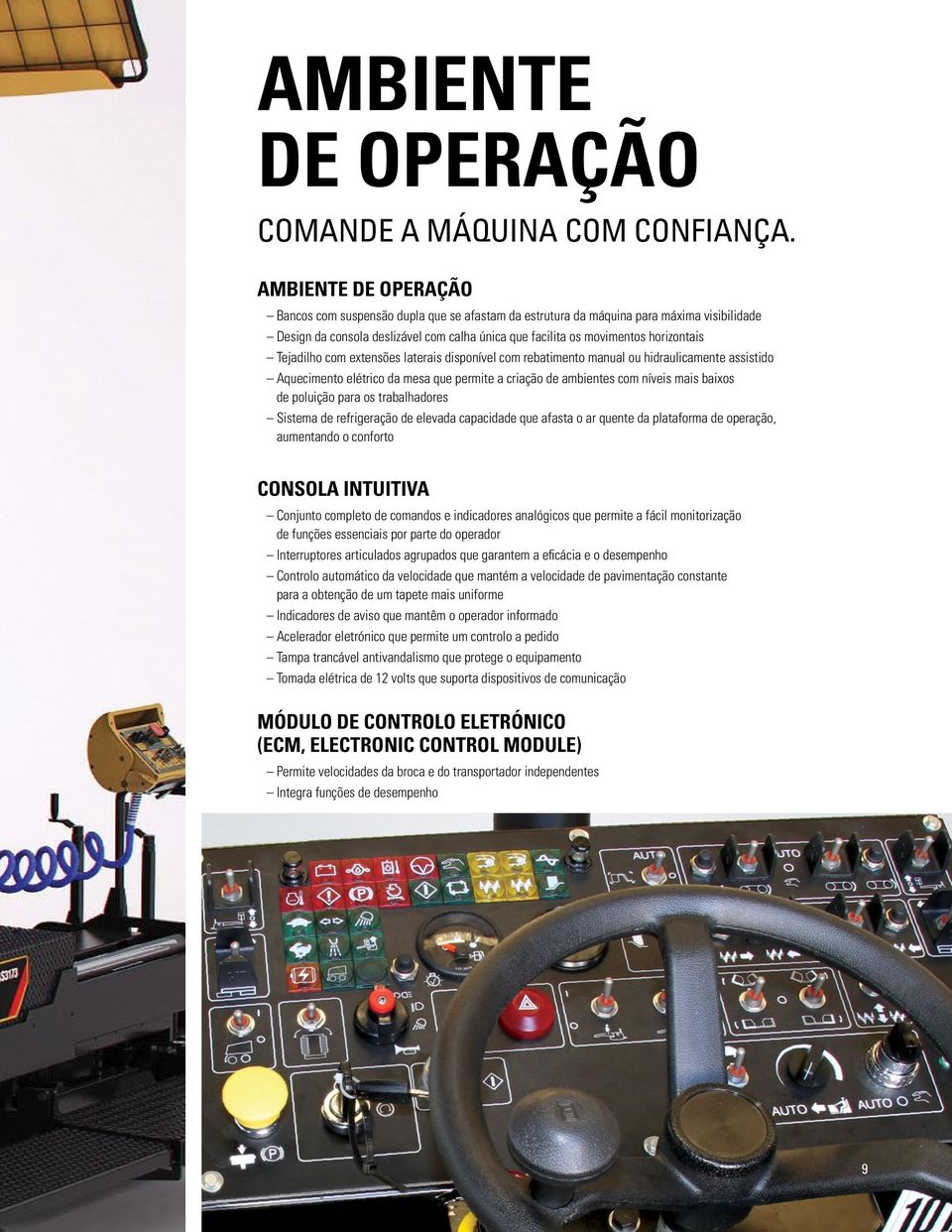 Tejadilho com extensões laterais disponível com rebatimento manual ou hidraulicamente assistido Aquecimento elétrico da mesa que permite a criação de ambientes com níveis mais baixos de poluição para