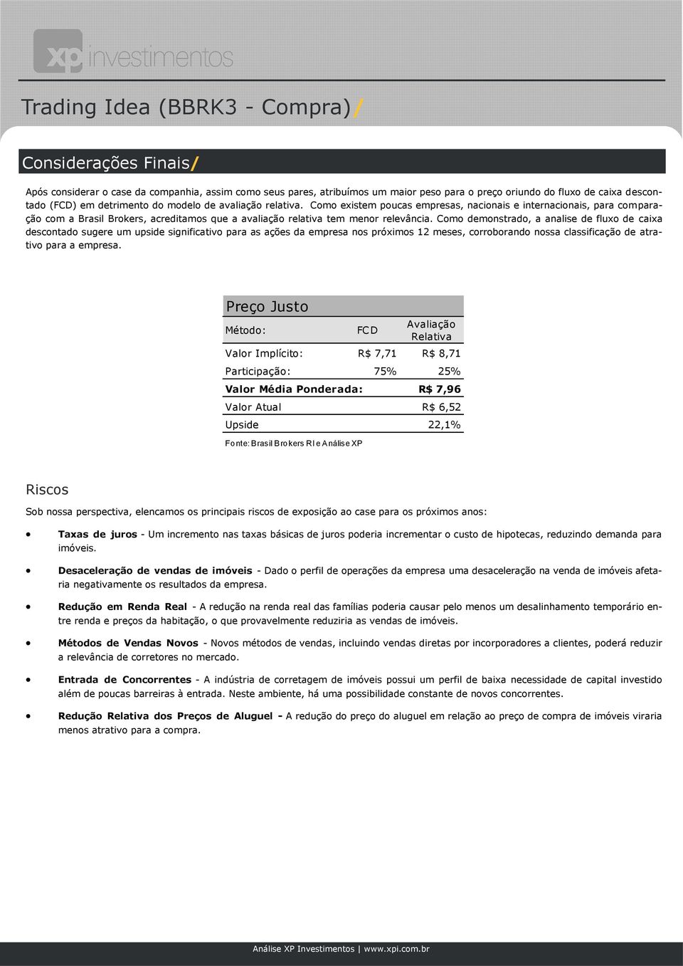 Como demonstrado, a analise de fluxo de caixa descontado sugere um upside significativo para as ações da empresa nos próximos 12 meses, corroborando nossa classificação de atrativo para a empresa.