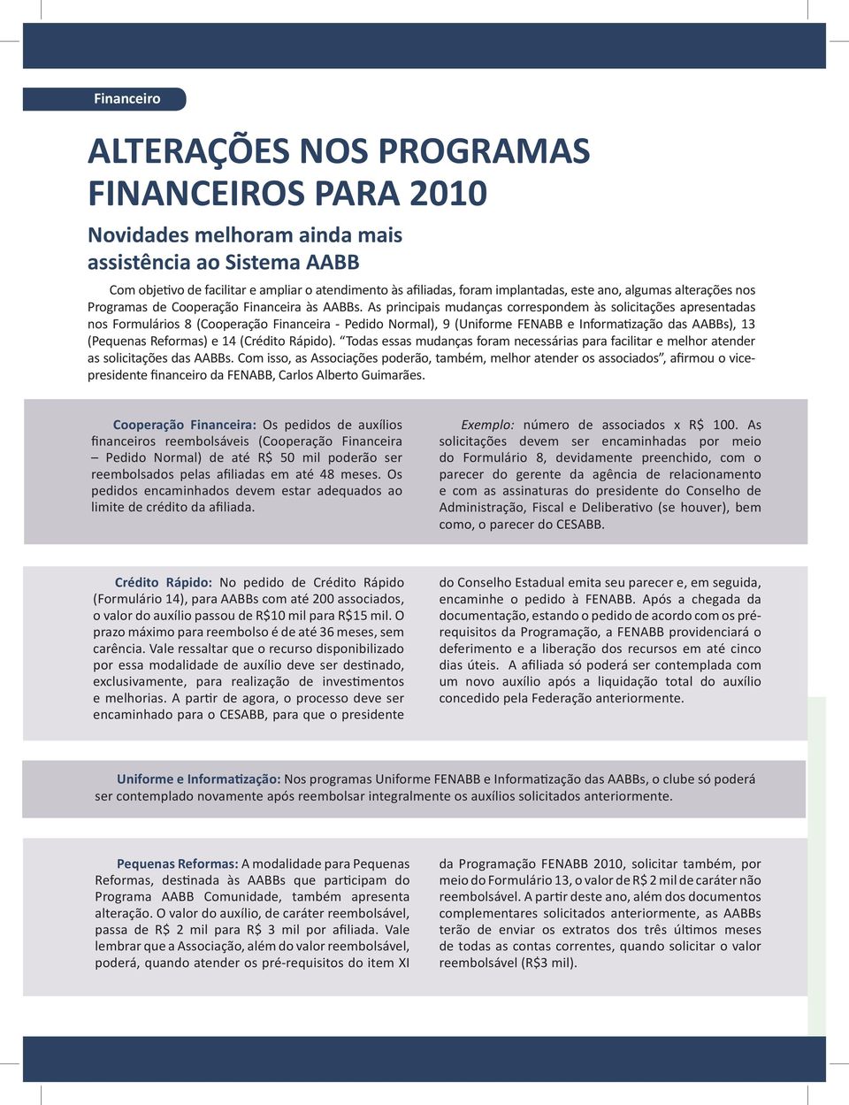 As principais mudanças correspondem às solicitações apresentadas nos Formulários 8 (Cooperação Financeira - Pedido Normal), 9 (Uniforme FENABB e Informatização das AABBs), 13 (Pequenas Reformas) e 14