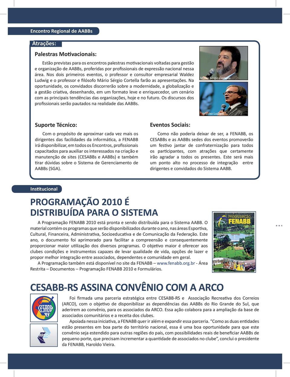 Na oportunidade, os convidados discorrerão sobre a modernidade, a globalização e a gestão criativa, desenhando, em um formato leve e enriquecedor, um cenário com as principais tendências das