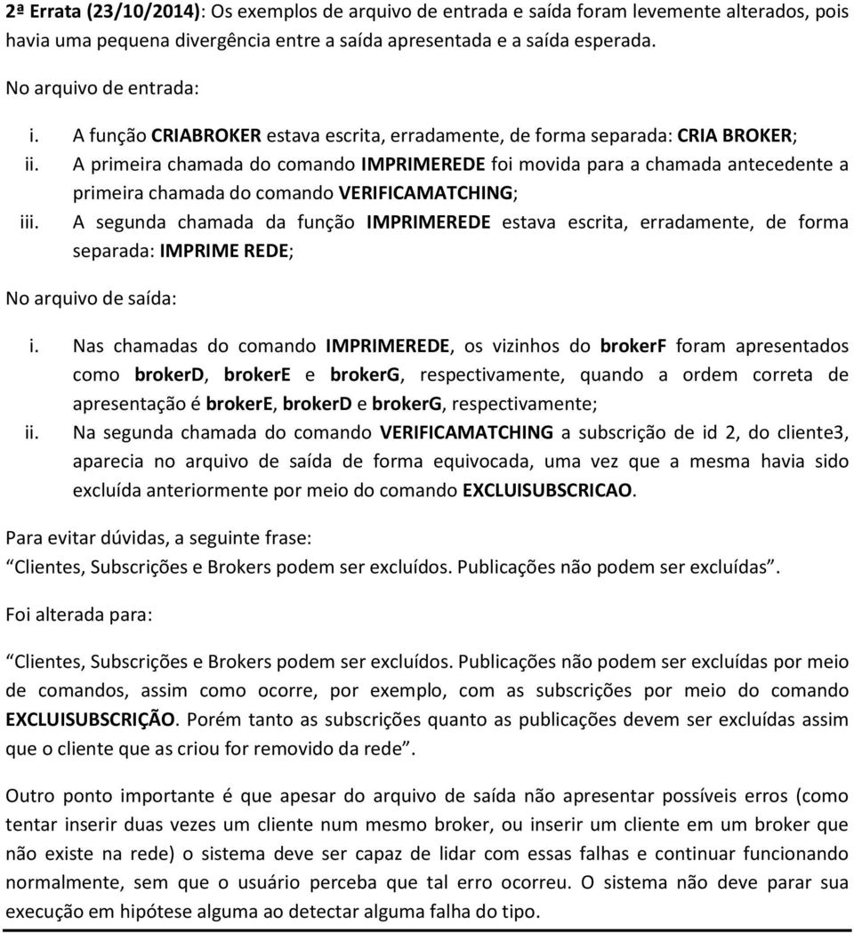 A primeira chamada do comando IMPRIMEREDE foi movida para a chamada antecedente a primeira chamada do comando VERIFICAMATCHING; iii.