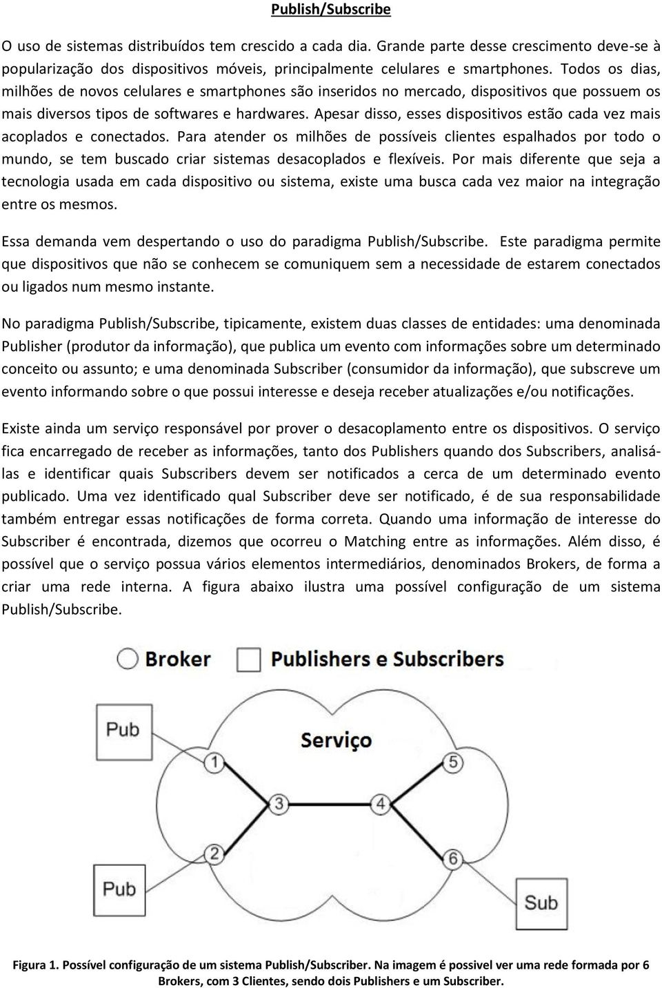 Apesar disso, esses dispositivos estão cada vez mais acoplados e conectados.