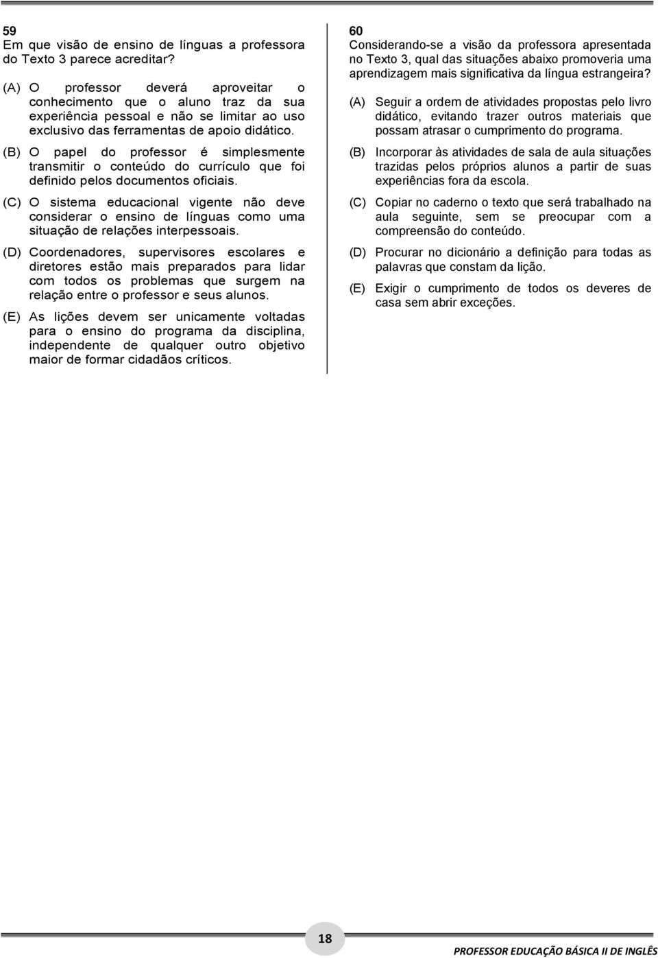 (B) O papel do professor é simplesmente transmitir o conteúdo do currículo que foi definido pelos documentos oficiais.