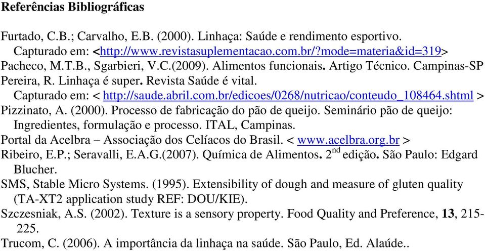 shtml > Pizzinato, A. (2000). Processo de fabricação do pão de queijo. Seminário pão de queijo: Ingredientes, formulação e processo. ITAL, Campinas.