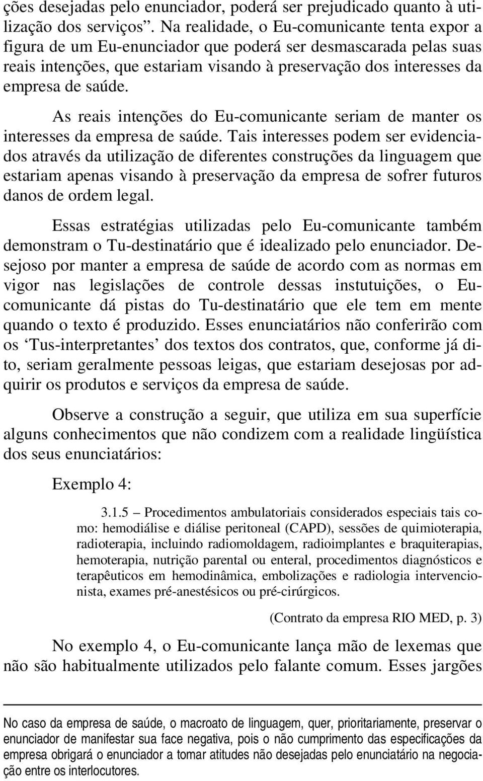 As reais intenções do Eu-comunicante seriam de manter os interesses da empresa de saúde.