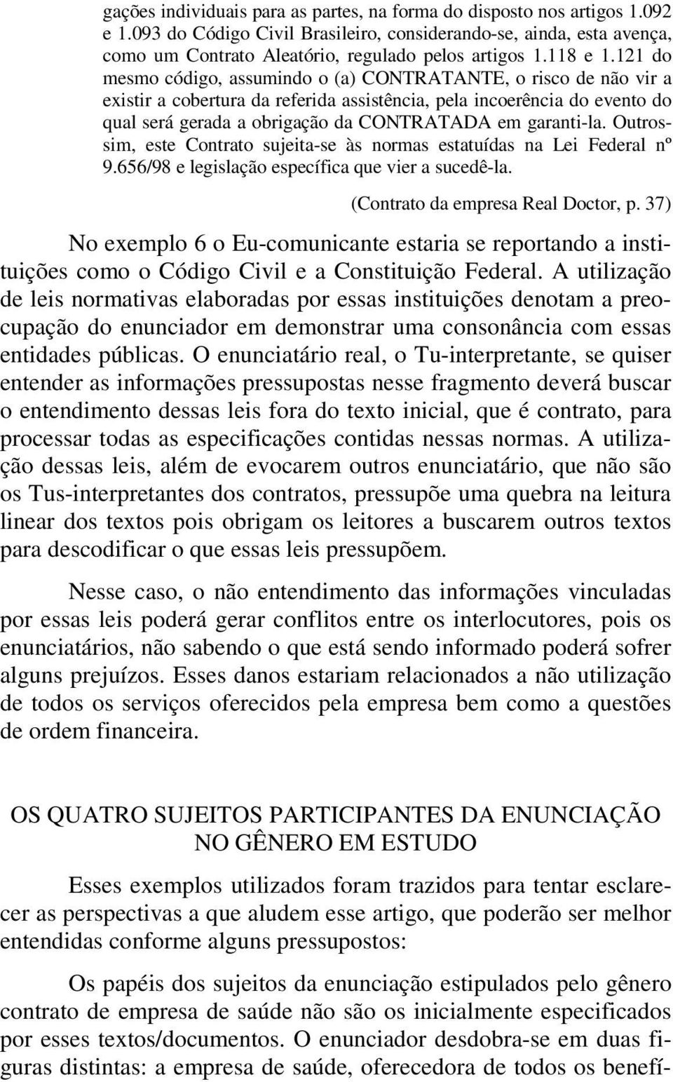 121 do mesmo código, assumindo o (a) CONTRATANTE, o risco de não vir a existir a cobertura da referida assistência, pela incoerência do evento do qual será gerada a obrigação da CONTRATADA em