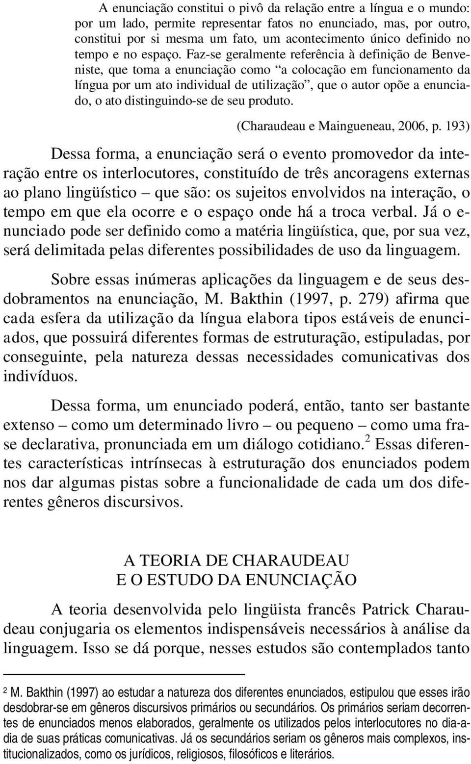 Faz-se geralmente referência à definição de Benveniste, que toma a enunciação como a colocação em funcionamento da língua por um ato individual de utilização, que o autor opõe a enunciado, o ato