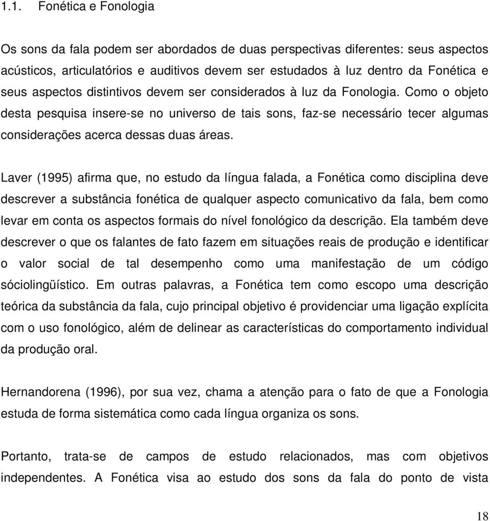 Laver (1995) afirma que, no estudo da língua falada, a Fonética como disciplina deve descrever a substância fonética de qualquer aspecto comunicativo da fala, bem como levar em conta os aspectos