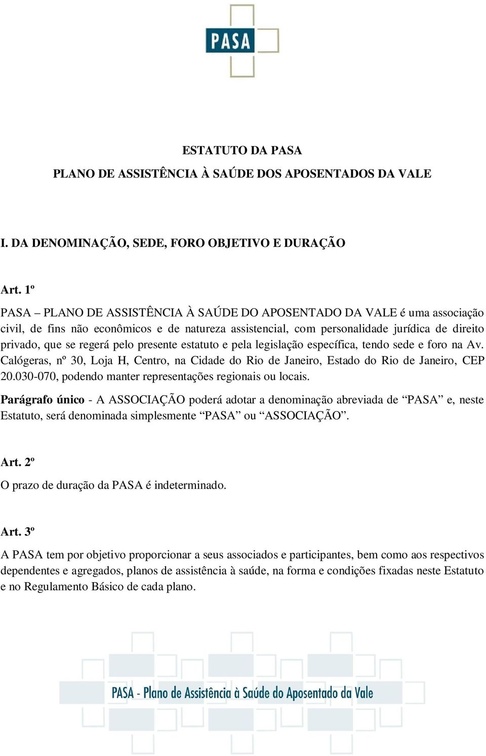 presente estatuto e pela legislação específica, tendo sede e foro na Av. Calógeras, nº 30, Loja H, Centro, na Cidade do Rio de Janeiro, Estado do Rio de Janeiro, CEP 20.