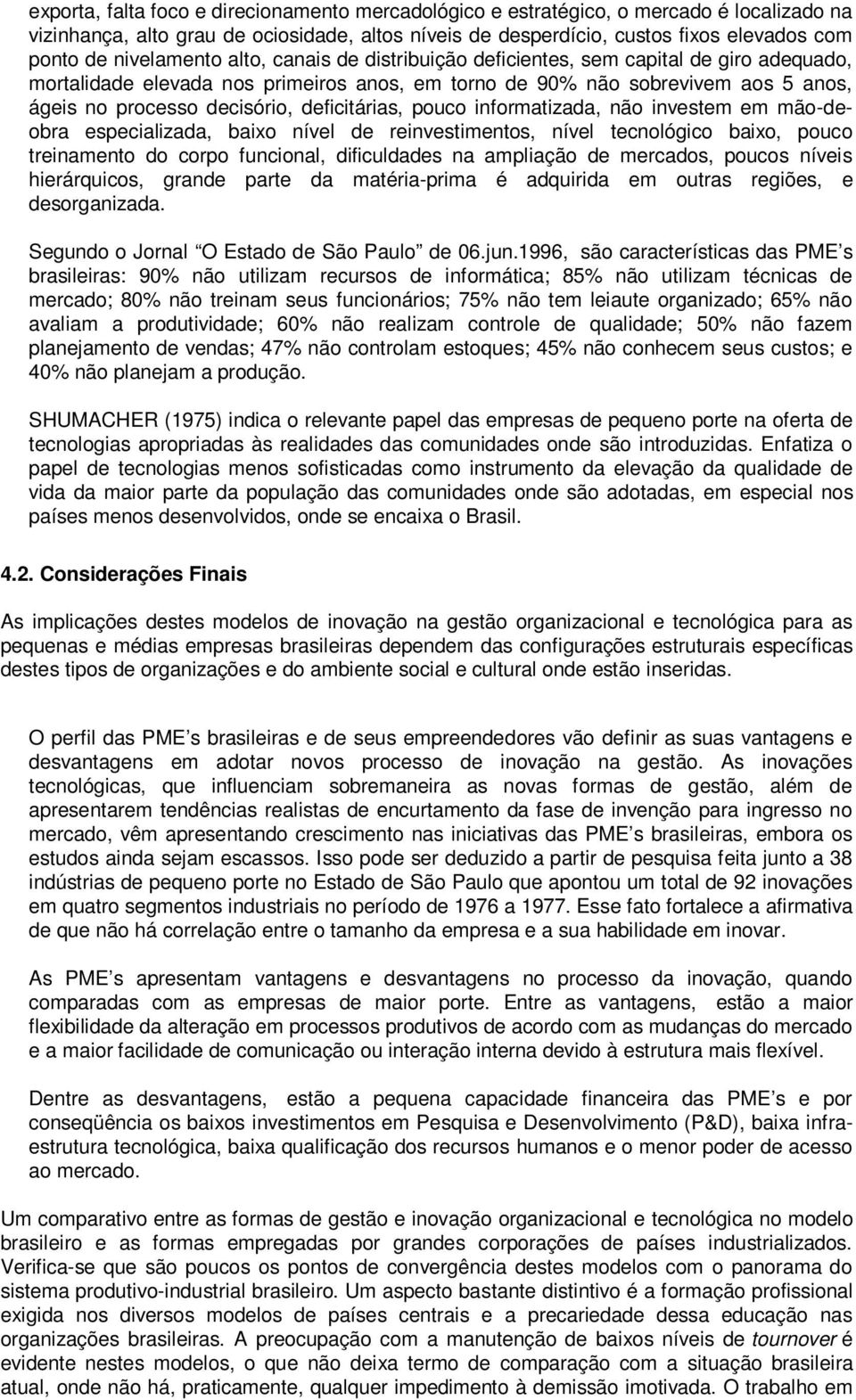 deficitárias, pouco informatizada, não investem em mão-deobra especializada, baixo nível de reinvestimentos, nível tecnológico baixo, pouco treinamento do corpo funcional, dificuldades na ampliação