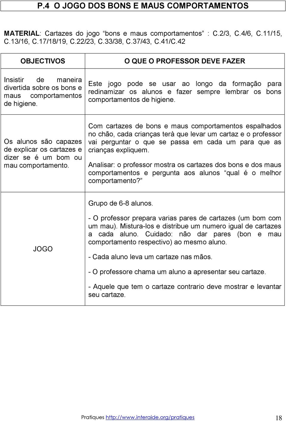 O QUE O PROFESSOR DEVE FAZER Este jogo pode se usar ao longo da formação para redinamizar os alunos e fazer sempre lembrar os bons comportamentos de higiene.