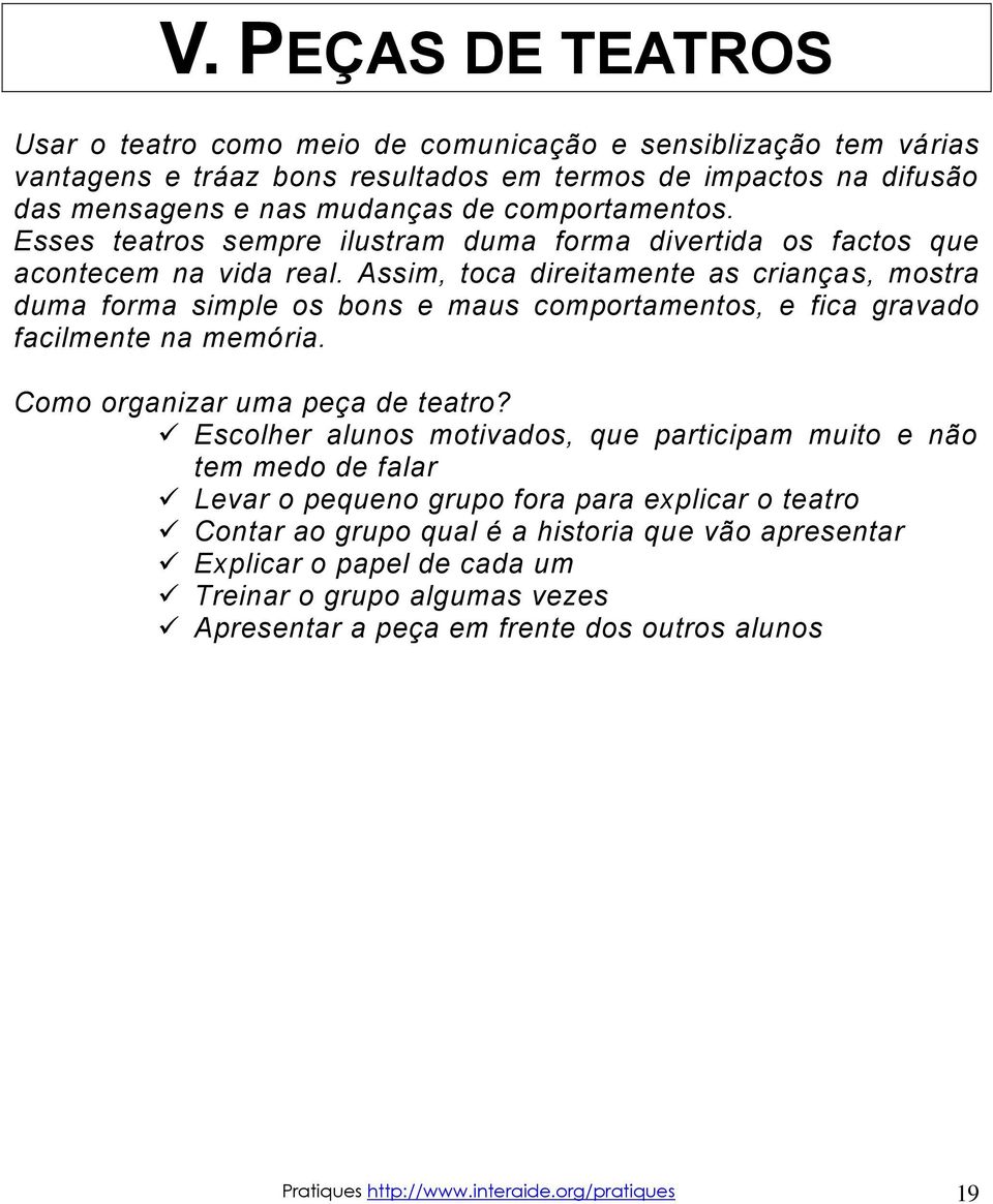 Assim, toca direitamente as crianças, mostra duma forma simple os bons e maus comportamentos, e fica gravado facilmente na memória. Como organizar uma peça de teatro?