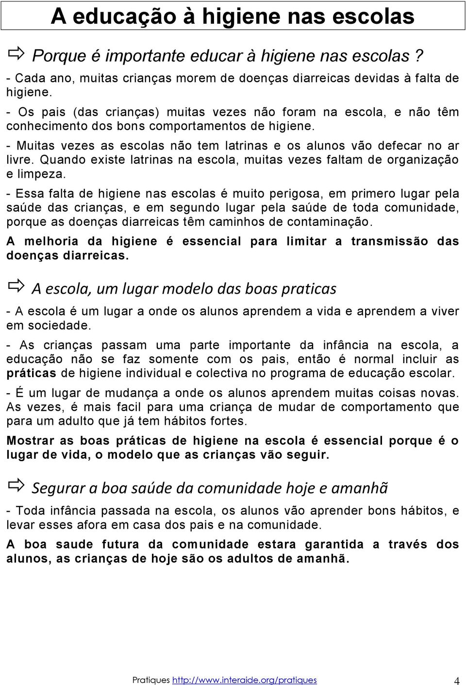 Quando existe latrinas na escola, muitas vezes faltam de organização e limpeza.