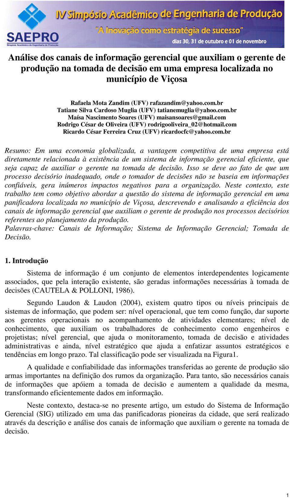 com Ricardo César Ferreira Cruz (UFV) ricardocfc@yahoo.com.br Resumo: Em uma economia globalizada, a vantagem competitiva de uma empresa está diretamente relacionada à existência de um sistema de