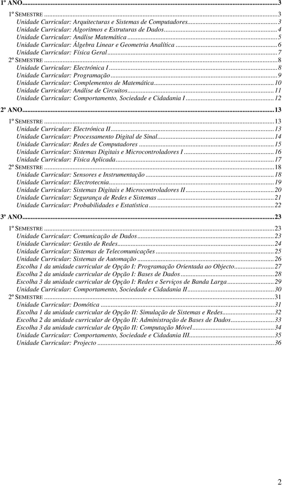 ..9 Unidade Curricular: Complementos de Matemática...10 Unidade Curricular: Análise de Circuitos...11 Unidade Curricular: Comportamento, Sociedade e Cidadania I...12 2º ANO...13 1º SEMESTRE.