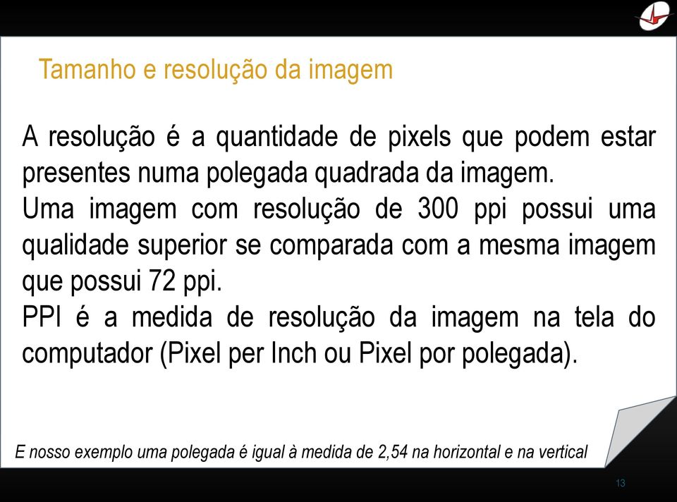 Uma imagem com resolução de 300 ppi possui uma qualidade superior se comparada com a mesma imagem que