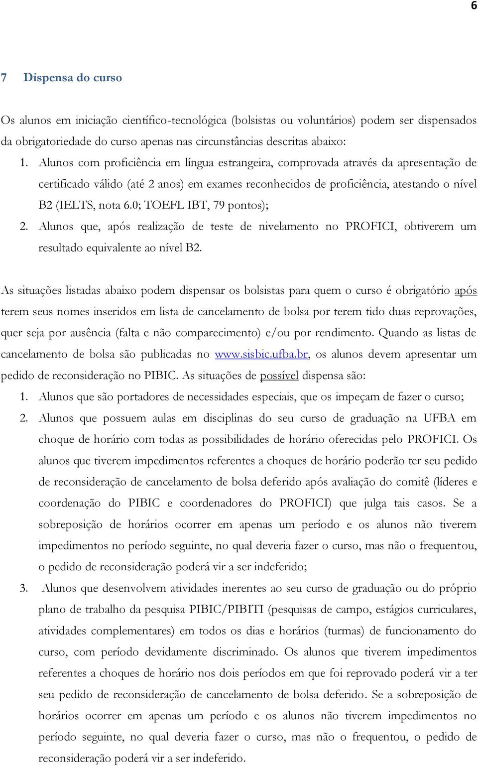 0; TOEFL IBT, 79 pontos); 2. Alunos que, após realização de teste de nivelamento no PROFICI, obtiverem um resultado equivalente ao nível B2.