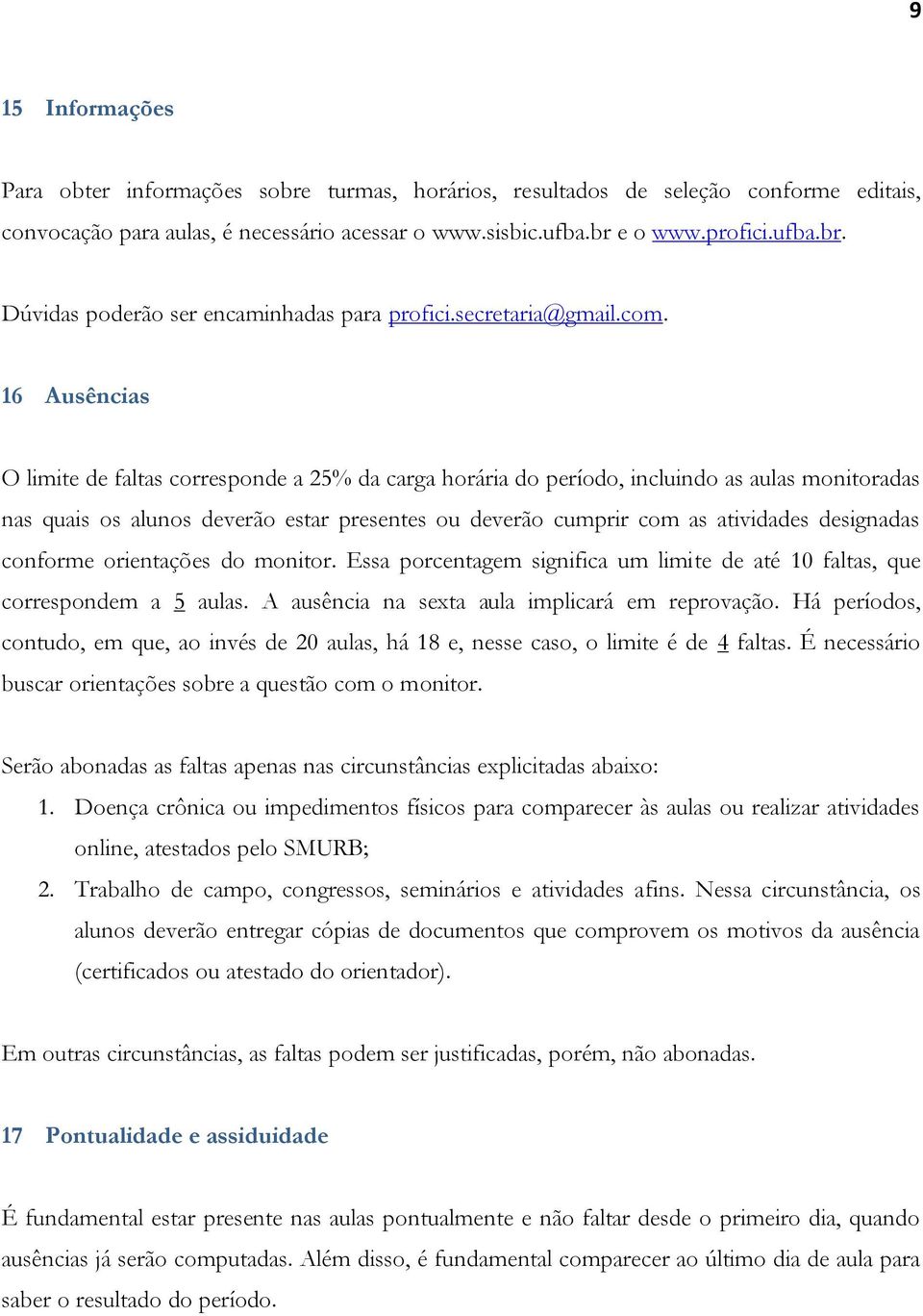 16 Ausências O limite de faltas corresponde a 25% da carga horária do período, incluindo as aulas monitoradas nas quais os alunos deverão estar presentes ou deverão cumprir com as atividades