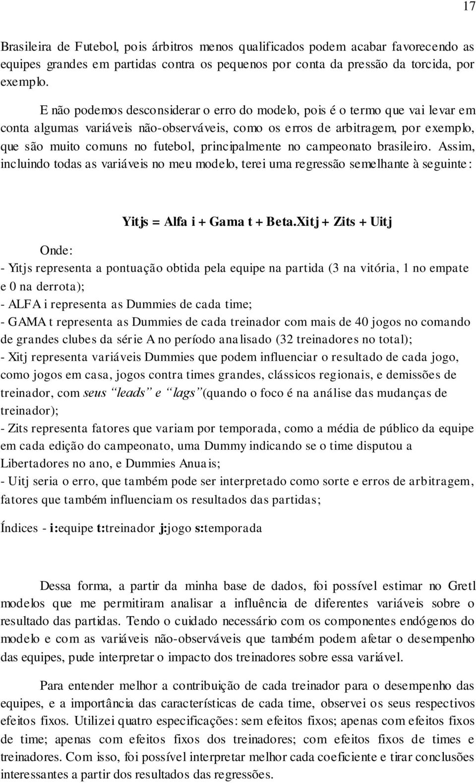 principalmente no campeonato brasileiro. Assim, incluindo todas as variáveis no meu modelo, terei uma regressão semelhante à seguinte: Yitjs = Alfa i + Gama t + Beta.