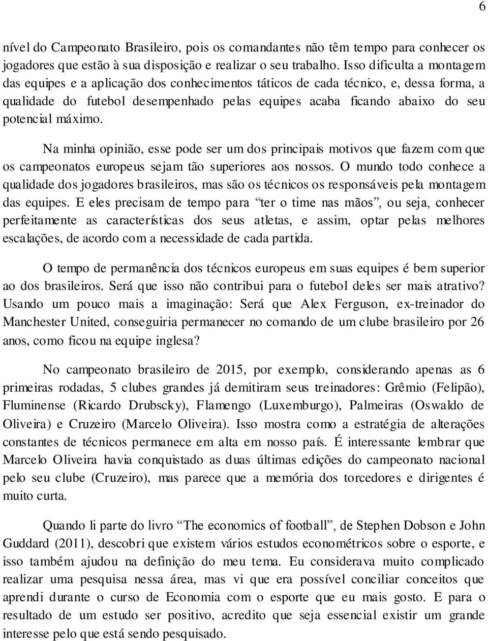 máximo. Na minha opinião, esse pode ser um dos principais motivos que fazem com que os campeonatos europeus sejam tão superiores aos nossos.