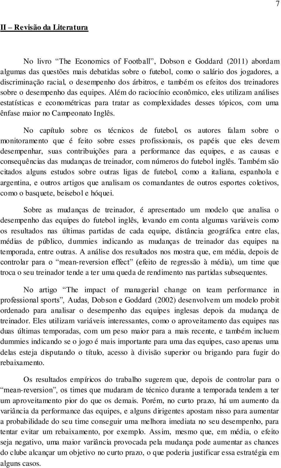 Além do raciocínio econômico, eles utilizam análises estatísticas e econométricas para tratar as complexidades desses tópicos, com uma ênfase maior no Campeonato Inglês.