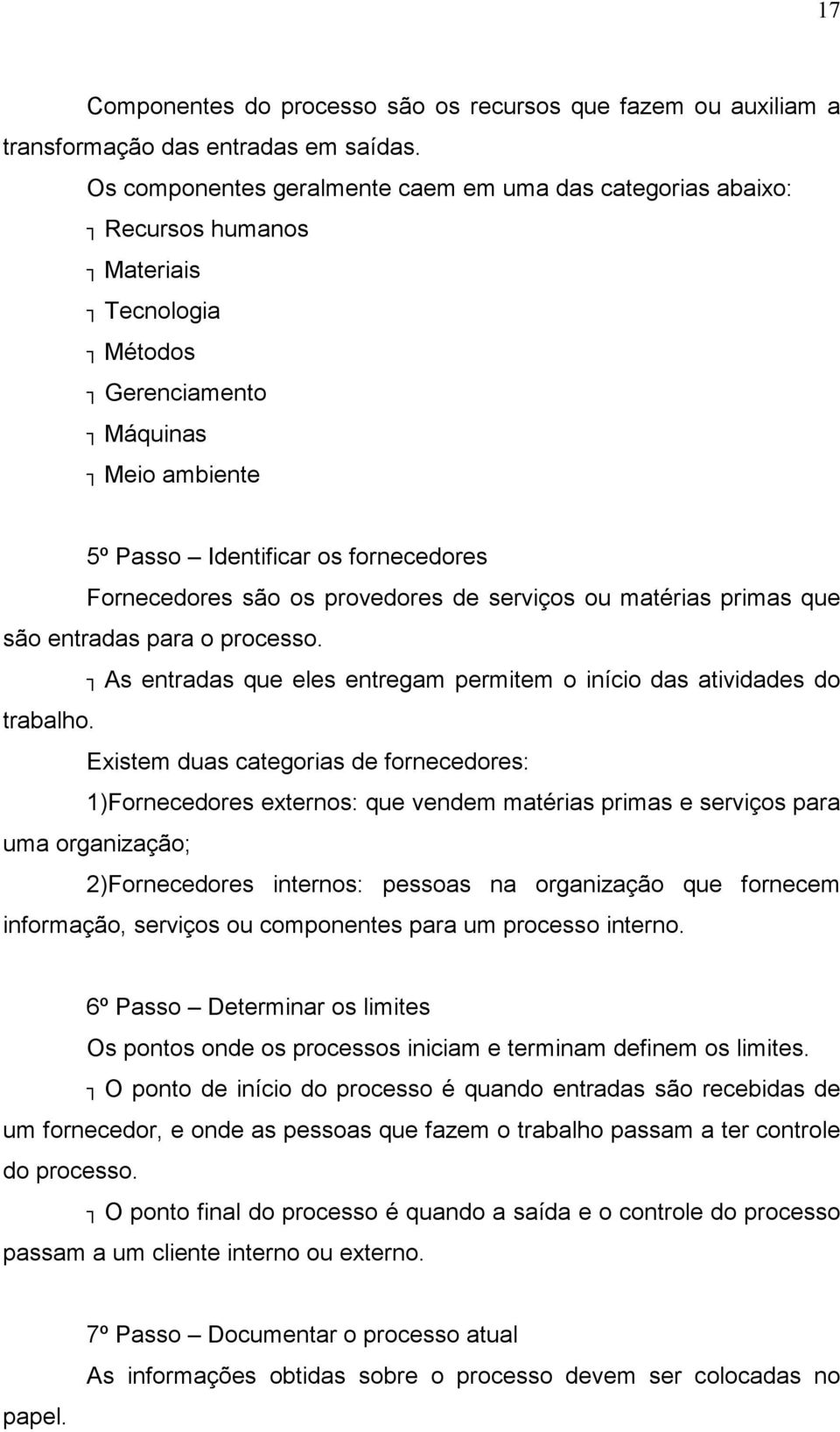 os provedores de serviços ou matérias primas que são entradas para o processo. As entradas que eles entregam permitem o início das atividades do trabalho.