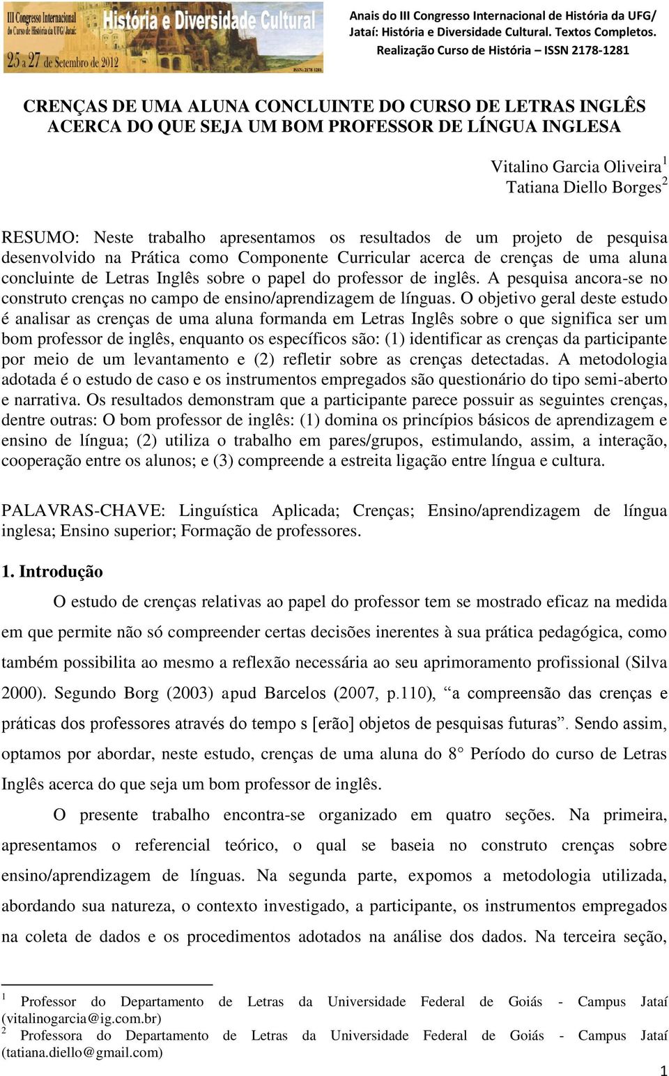 A pesquisa ancora-se no construto crenças no campo de ensino/aprendizagem de línguas.