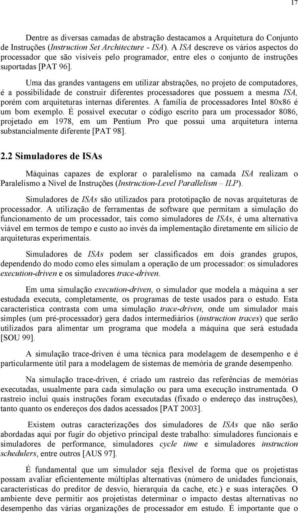 Uma das grandes vantagens em utilizar abstrações, no projeto de computadores, é a possibilidade de construir diferentes processadores que possuem a mesma ISA, porém com arquiteturas internas