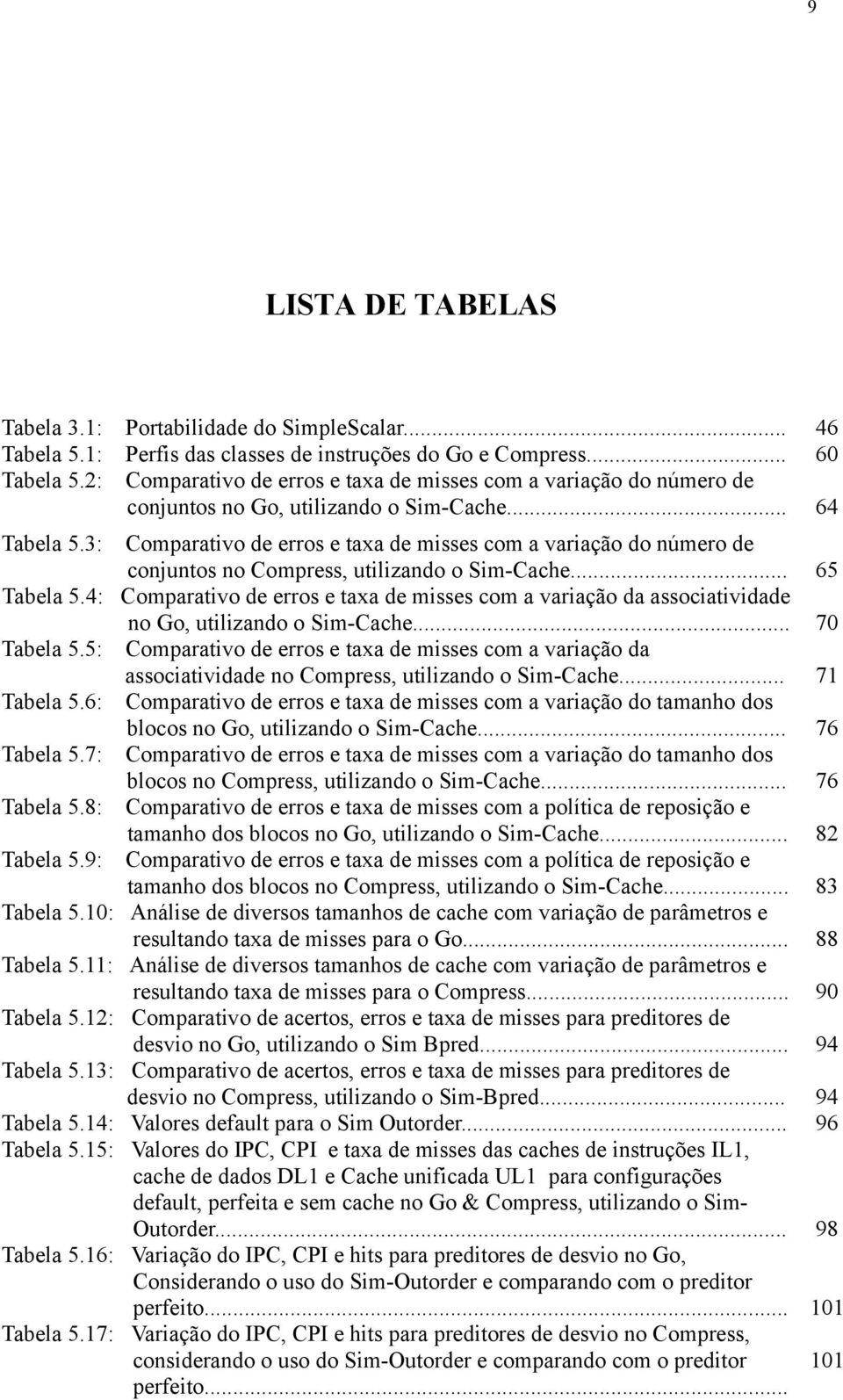 3: Comparativo de erros e taxa de misses com a variação do número de conjuntos no Compress, utilizando o Sim-Cache... 65 Tabela 5.