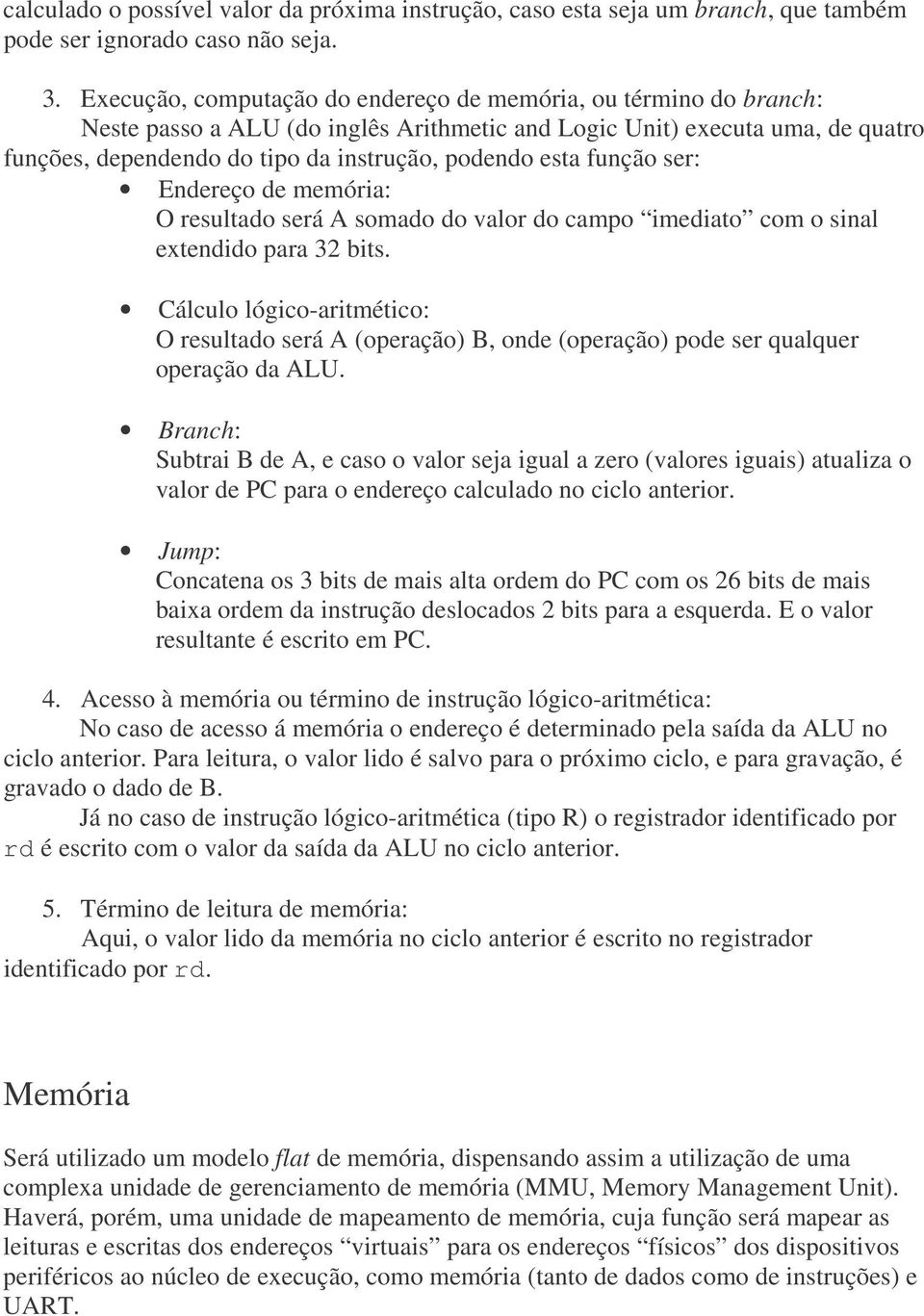 esta função ser: Endereço de memória: O resultado será A somado do valor do campo imediato com o sinal extendido para 32 bits.