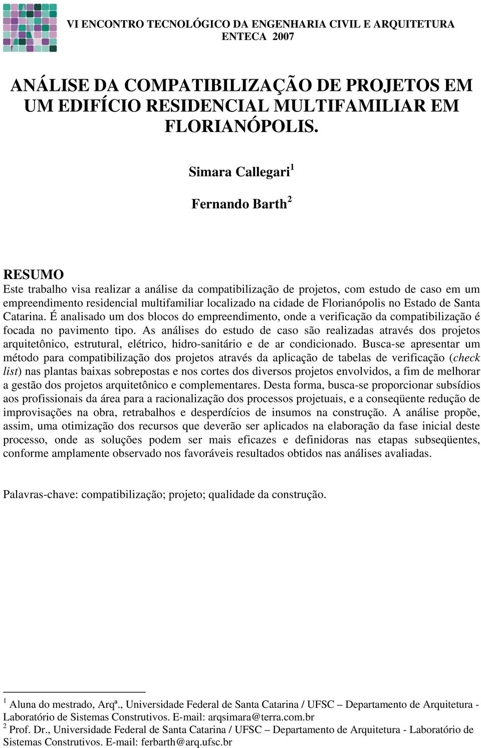 cidade de Florianópolis no Estado de Santa Catarina. É analisado um dos blocos do empreendimento, onde a verificação da compatibilização é focada no pavimento tipo.