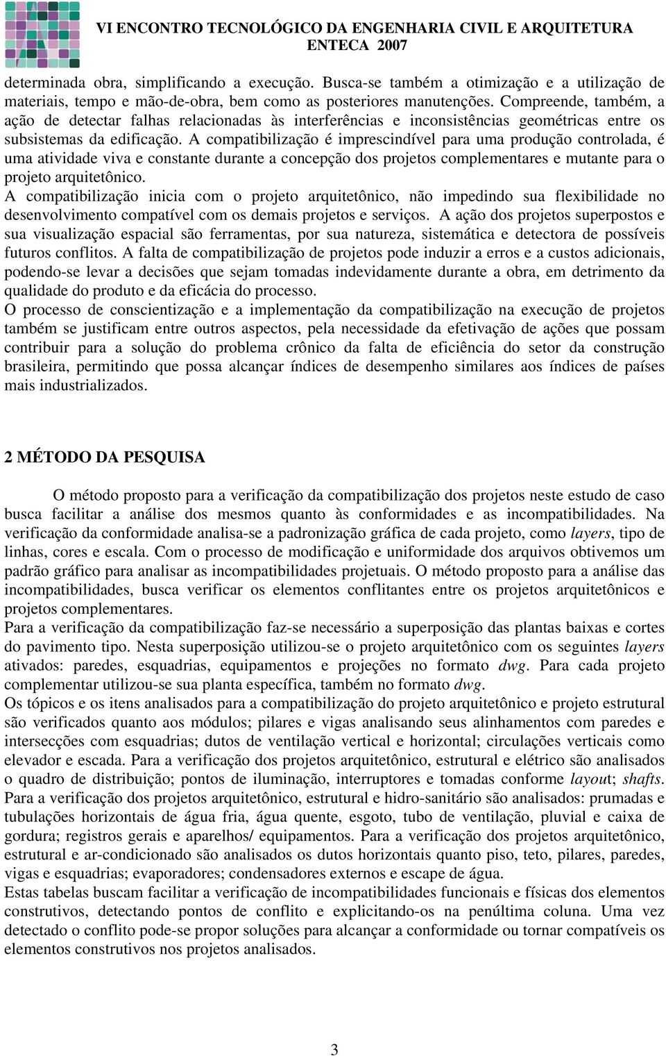 A compatibilização é imprescindível para uma produção controlada, é uma atividade viva e constante durante a concepção dos projetos complementares e mutante para o projeto arquitetônico.