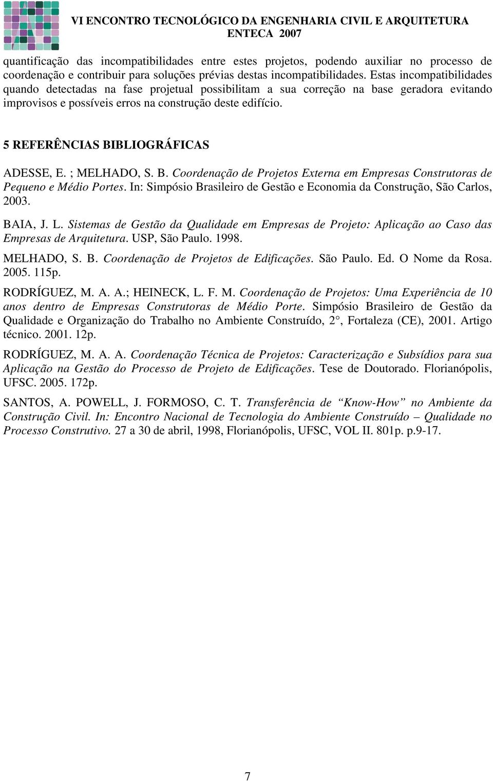 5 REFERÊNCIAS BIBLIOGRÁFICAS ADESSE, E. ; MELHADO, S. B. Coordenação de Projetos Externa em Empresas Construtoras de Pequeno e Médio Portes.