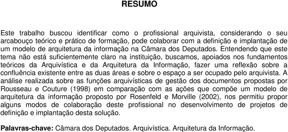 Entendendo que este tema não está suficientemente claro na instituição, buscamos, apoiados nos fundamentos teóricos da Arquivística e da Arquitetura da Informação, fazer uma reflexão sobre a