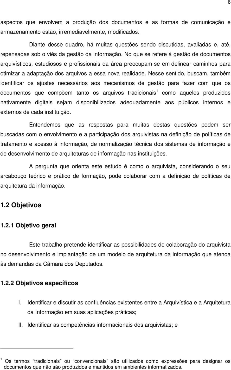 No que se refere à gestão de documentos arquivísticos, estudiosos e profissionais da área preocupam-se em delinear caminhos para otimizar a adaptação dos arquivos a essa nova realidade.