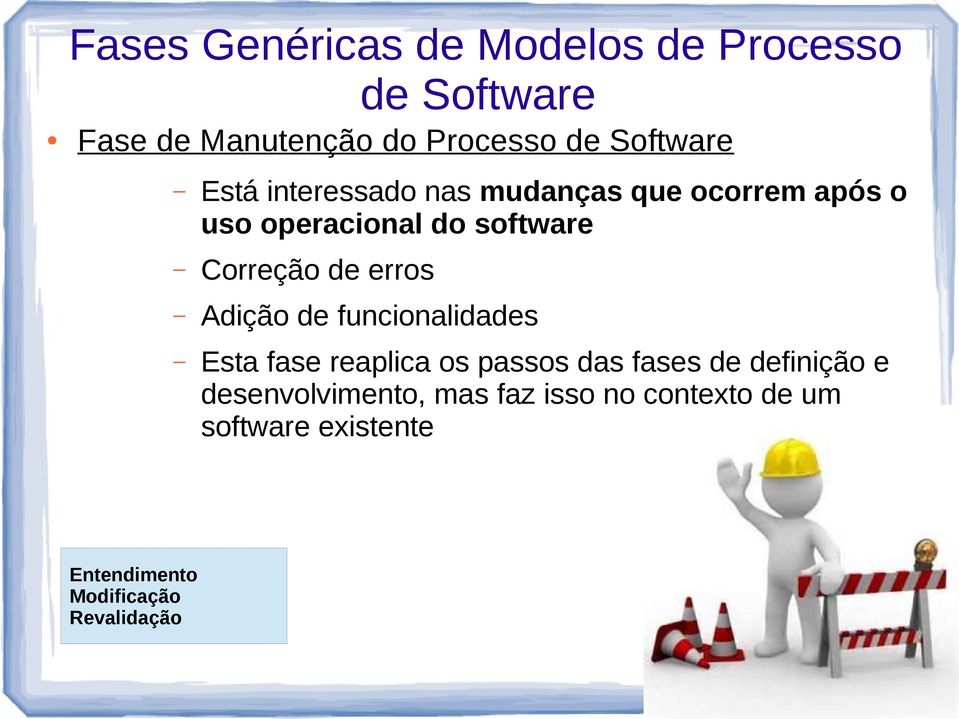 Correção de erros Adição de funcionalidades Esta fase reaplica os passos das fases de