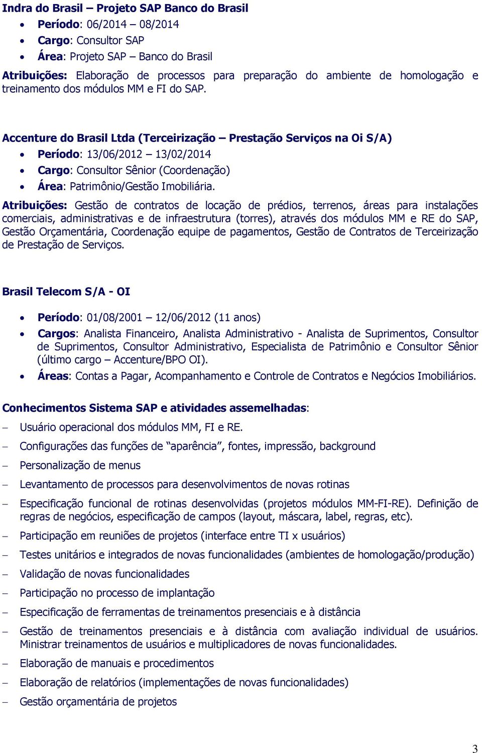 Accenture do Brasil Ltda (Terceirização Prestação Serviços na Oi S/A) Período: 13/06/2012 13/02/2014 Cargo: Consultor Sênior (Coordenação) Área: Patrimônio/Gestão Imobiliária.