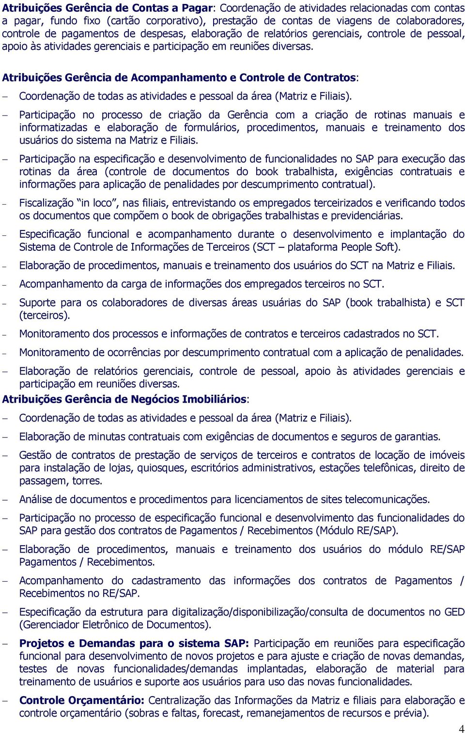 Atribuições Gerência de Acompanhamento e Controle de Contratos: Coordenação de todas as atividades e pessoal da área (Matriz e Filiais).